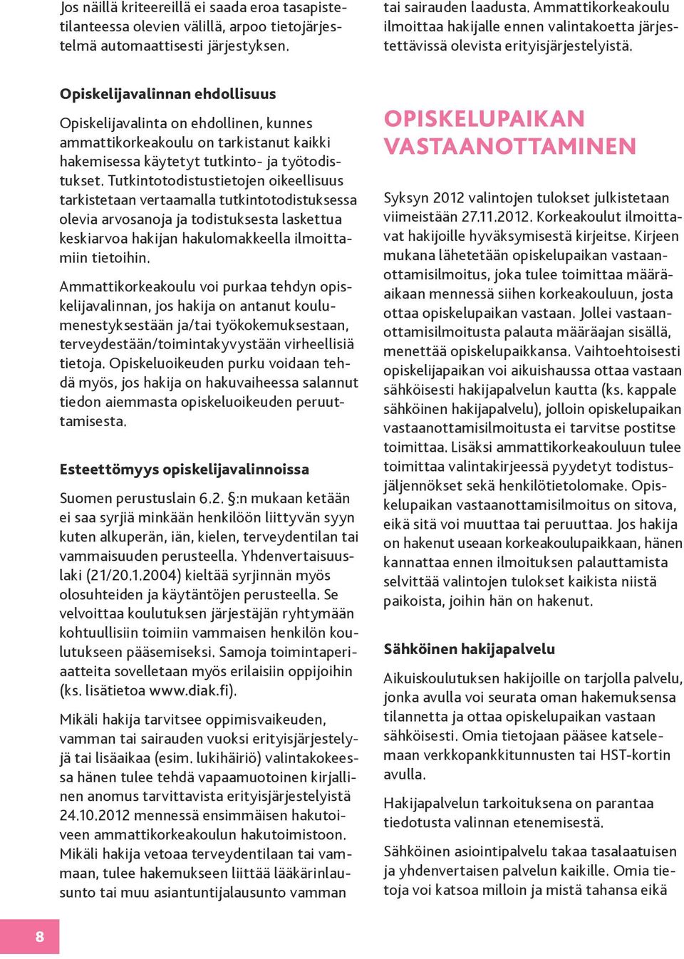 Opiskelijavalinnan ehdollisuus Opiskelijavalinta on ehdollinen, kunnes ammattikorkeakoulu on tarkistanut kaikki hakemisessa käytetyt tutkinto- ja työtodistukset.