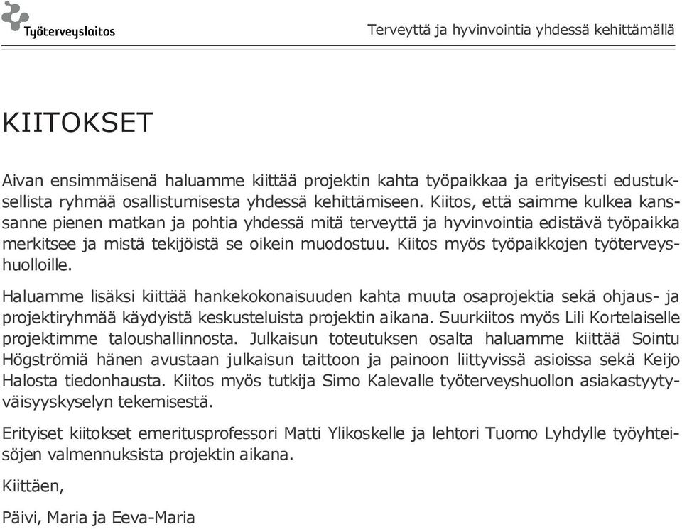 Kiitos myös työpaikkojen työterveyshuolloille. Haluamme lisäksi kiittää hankekokonaisuuden kahta muuta osaprojektia sekä ohjaus- ja projektiryhmää käydyistä keskusteluista projektin aikana.