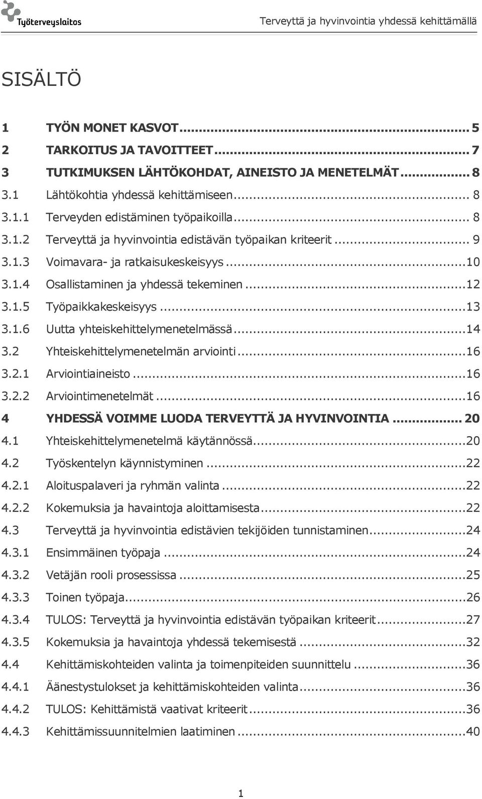 ..14 3.2 Yhteiskehittelymenetelmän arviointi...16 3.2.1 Arviointiaineisto...16 3.2.2 Arviointimenetelmät...16 4 YHDESSÄ VOIMME LUODA TERVEYTTÄ JA HYVINVOINTIA... 20 4.