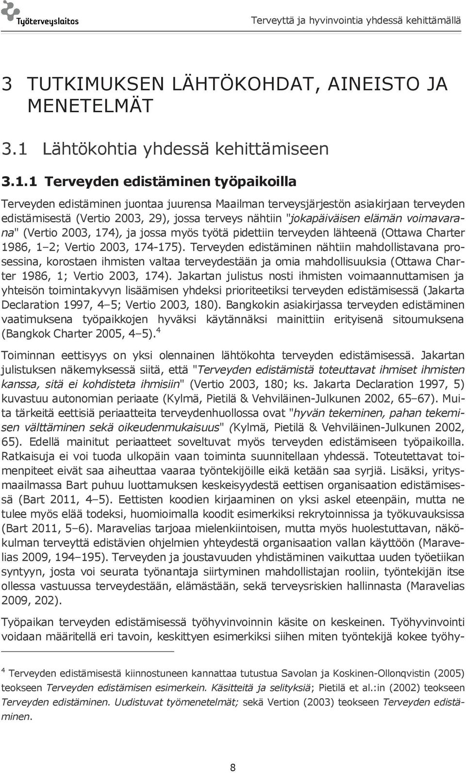 1 Terveyden edistäminen työpaikoilla Terveyden edistäminen juontaa juurensa Maailman terveysjärjestön asiakirjaan terveyden edistämisestä (Vertio 2003, 29), jossa terveys nähtiin "jokapäiväisen