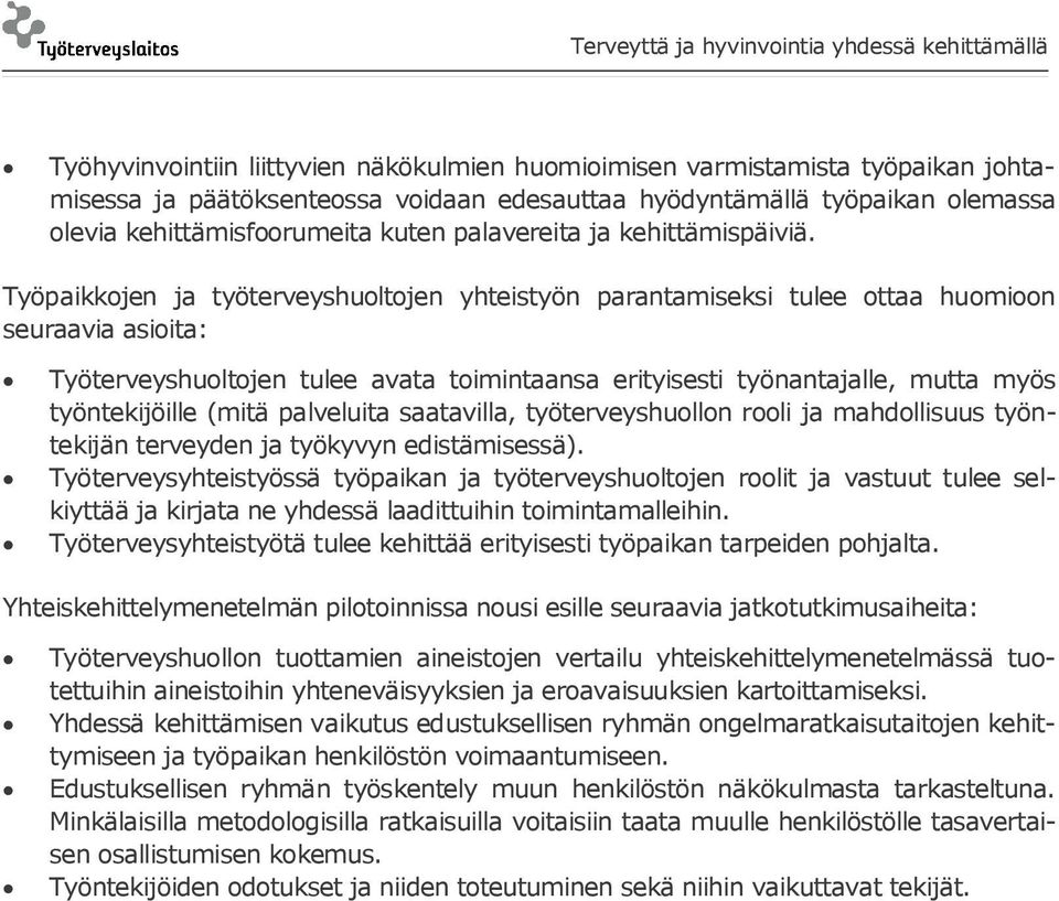 Työpaikkojen ja työterveyshuoltojen yhteistyön parantamiseksi tulee ottaa huomioon seuraavia asioita: Työterveyshuoltojen tulee avata toimintaansa erityisesti työnantajalle, mutta myös työntekijöille