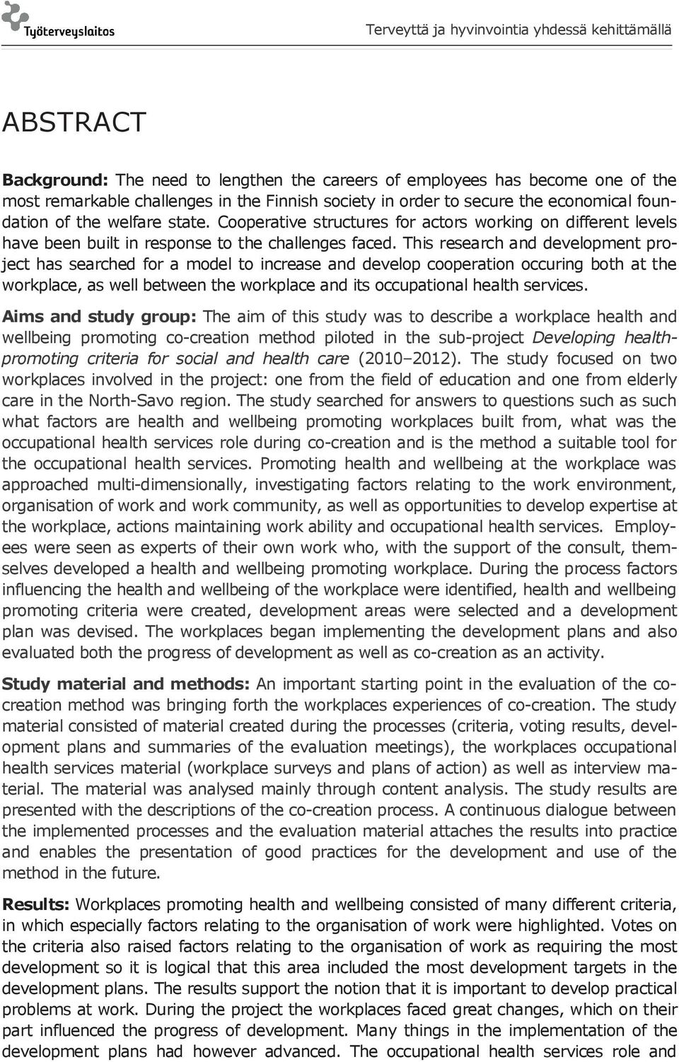 This research and development project has searched for a model to increase and develop cooperation occuring both at the workplace, as well between the workplace and its occupational health services.