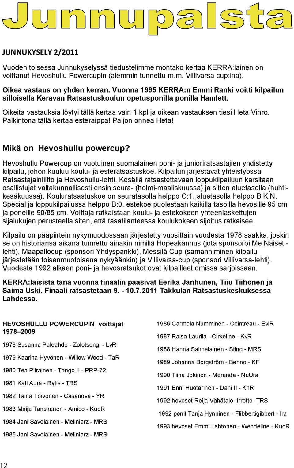 Oikeita vastauksia löytyi tällä kertaa vain 1 kpl ja oikean vastauksen tiesi Heta Vihro. Palkintona tällä kertaa esteraippa! Paljon onnea Heta! Mikä on Hevoshullu powercup?