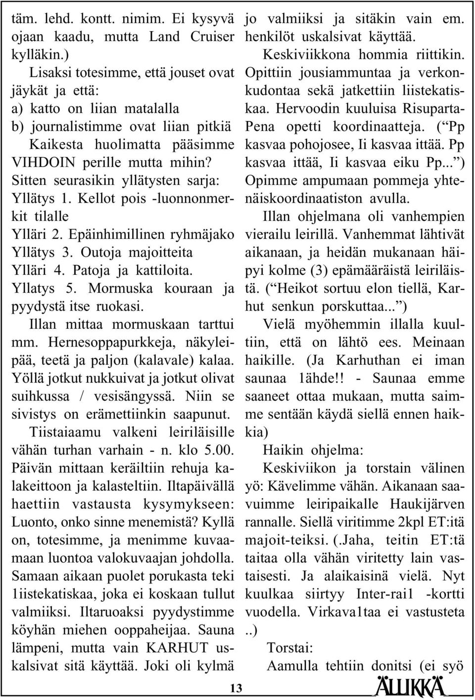 Sitten seurasikin yllätysten sarja: Yllätys 1. Kellot pois -luonnonmerkit tilalle Ylläri 2. Epäinhimillinen ryhmäjako Yllätys 3. Outoja majoitteita Ylläri 4. Patoja ja kattiloita. Yllatys 5.