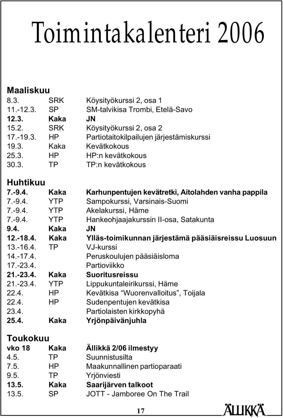 -9.4. YTP Hankeohjaajakurssin II-osa, Satakunta 9.4. Kaka JN 12.-18.4. Kaka Ylläs-toimikunnan järjestämä pääsiäisreissu Luosuun 13.-16.4. TP VJ-kurssi 14.-17.4. Peruskoulujen pääsiäisloma 17.-23.4. Partioviikko 21.