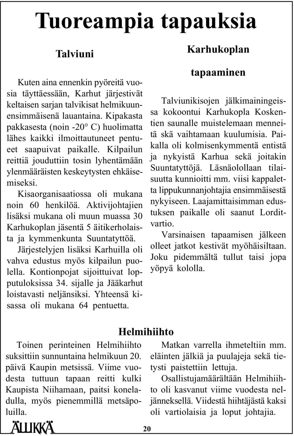 Kisaorganisaatiossa oli mukana noin 60 henkilöä. Aktivijohtajien lisäksi mukana oli muun muassa 30 Karhukoplan jäsentä 5 äitikerholaista ja kymmenkunta Suuntatyttöä.