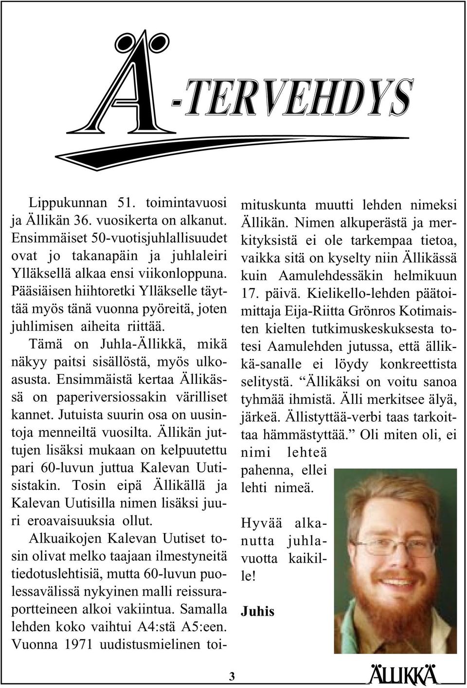 Ensimmäistä kertaa Ällikässä on paperiversiossakin värilliset kannet. Jutuista suurin osa on uusintoja menneiltä vuosilta.