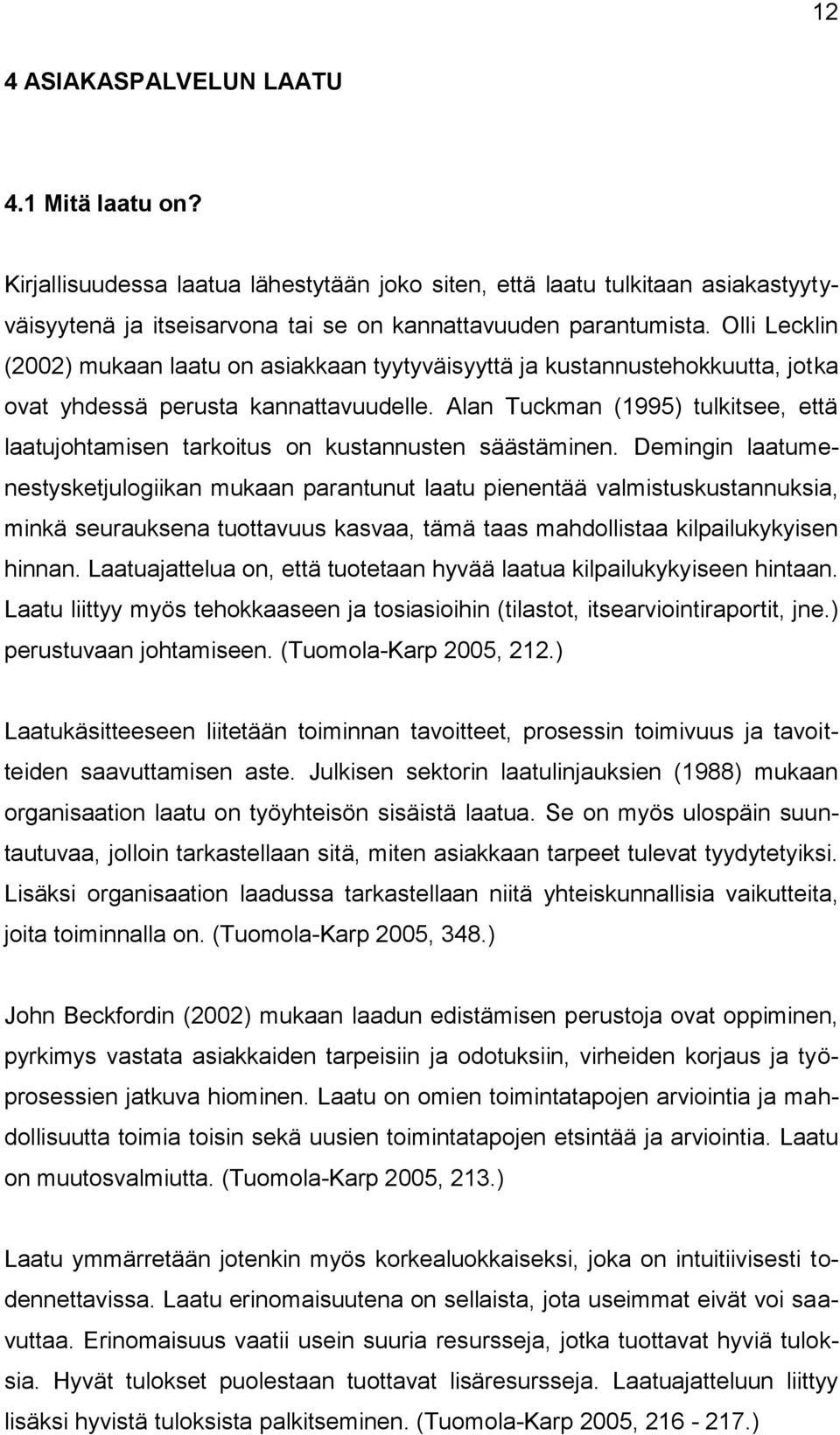 Alan Tuckman (1995) tulkitsee, että laatujohtamisen tarkoitus on kustannusten säästäminen.