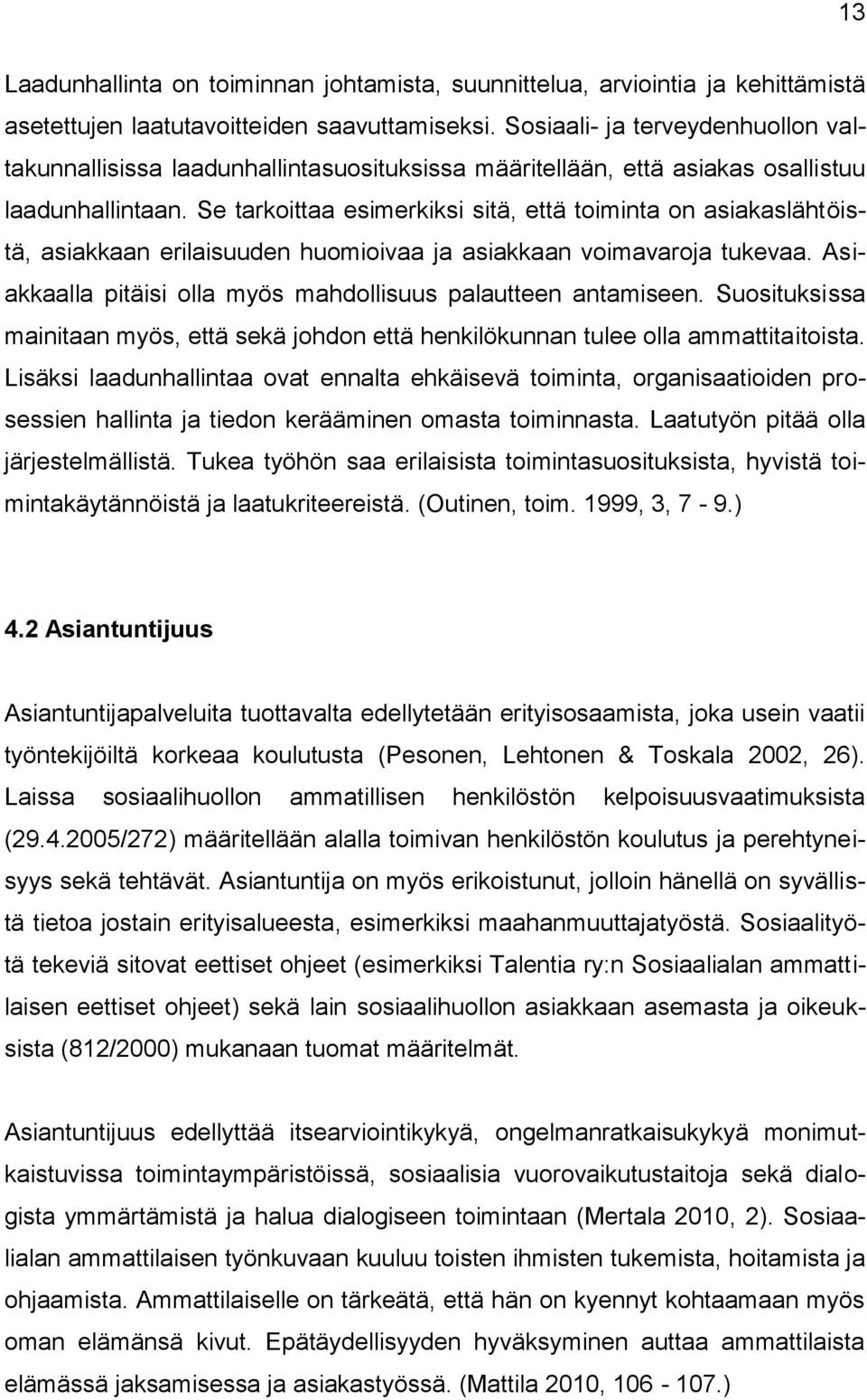 Se tarkoittaa esimerkiksi sitä, että toiminta on asiakaslähtöistä, asiakkaan erilaisuuden huomioivaa ja asiakkaan voimavaroja tukevaa. Asiakkaalla pitäisi olla myös mahdollisuus palautteen antamiseen.