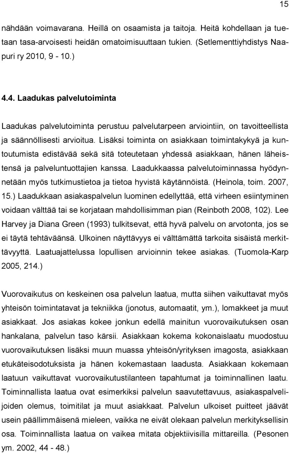 Lisäksi toiminta on asiakkaan toimintakykyä ja kuntoutumista edistävää sekä sitä toteutetaan yhdessä asiakkaan, hänen läheistensä ja palveluntuottajien kanssa.