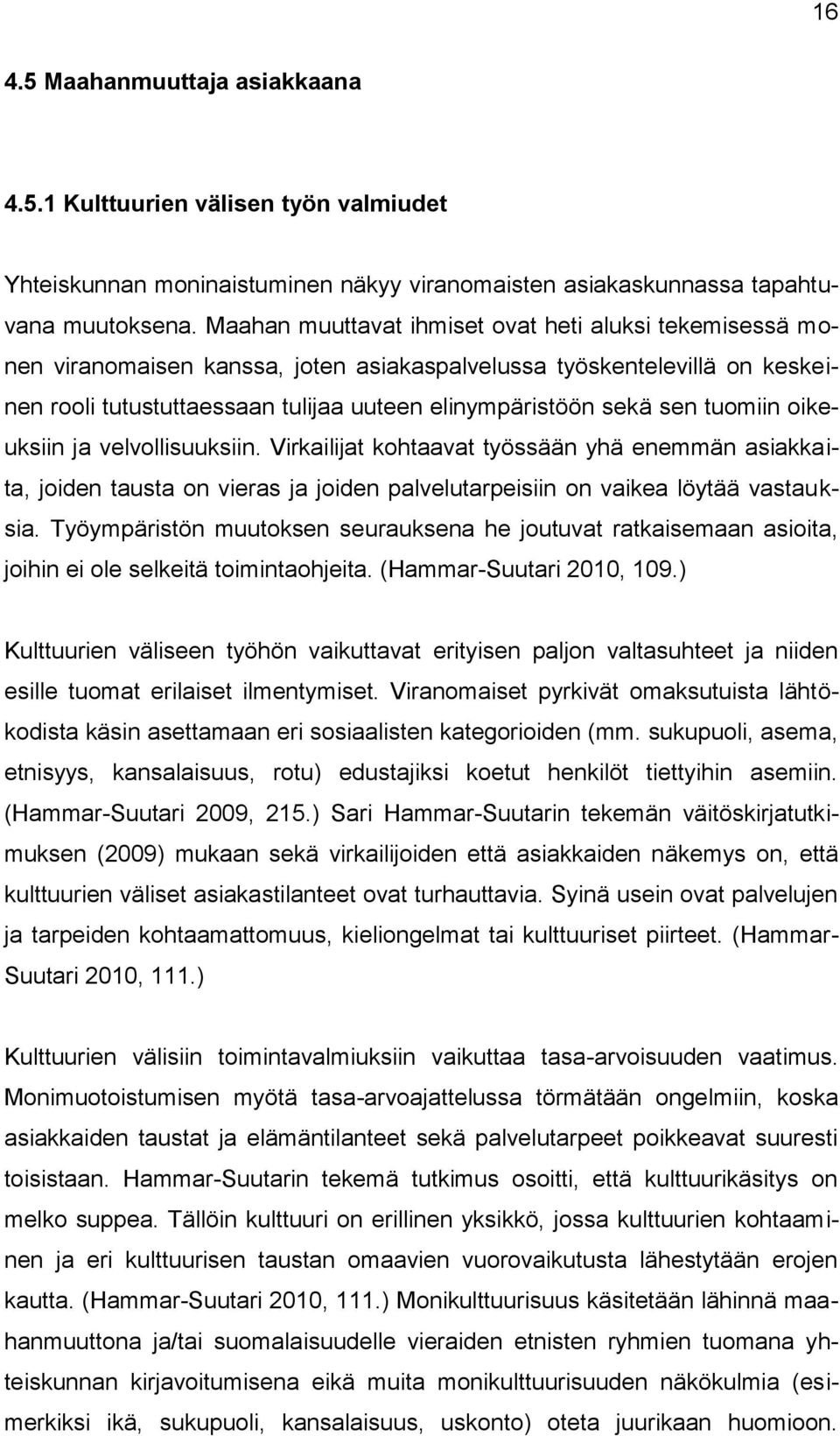 tuomiin oikeuksiin ja velvollisuuksiin. Virkailijat kohtaavat työssään yhä enemmän asiakkaita, joiden tausta on vieras ja joiden palvelutarpeisiin on vaikea löytää vastauksia.