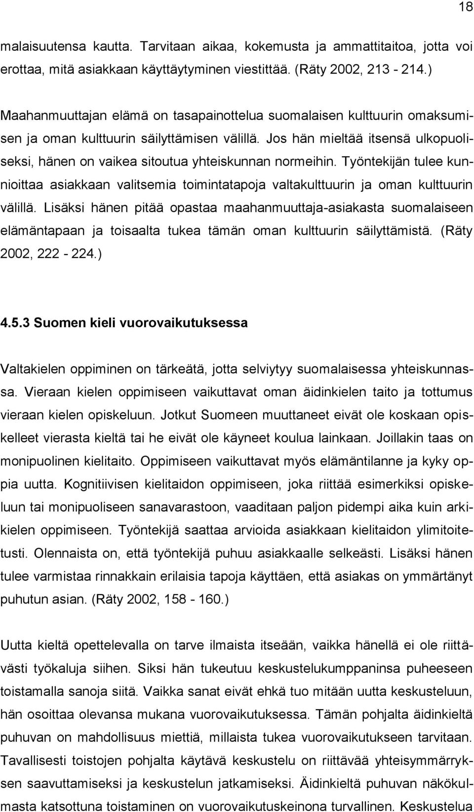 Jos hän mieltää itsensä ulkopuoliseksi, hänen on vaikea sitoutua yhteiskunnan normeihin. Työntekijän tulee kunnioittaa asiakkaan valitsemia toimintatapoja valtakulttuurin ja oman kulttuurin välillä.