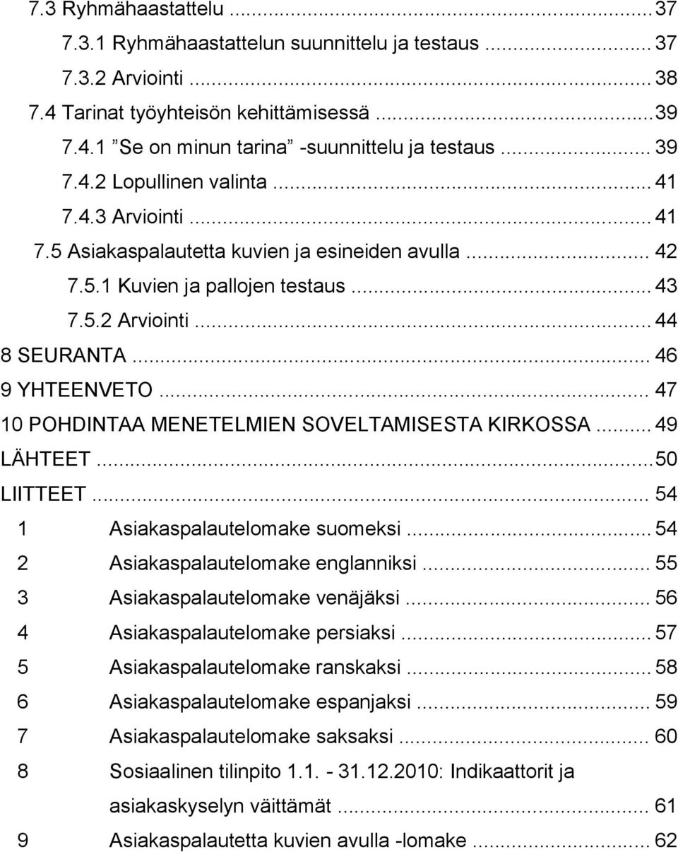 .. 46 9 YHTEENVETO... 47 10 POHDINTAA MENETELMIEN SOVELTAMISESTA KIRKOSSA... 49 LÄHTEET... 50 LIITTEET... 54 1 Asiakaspalautelomake suomeksi... 54 2 Asiakaspalautelomake englanniksi.