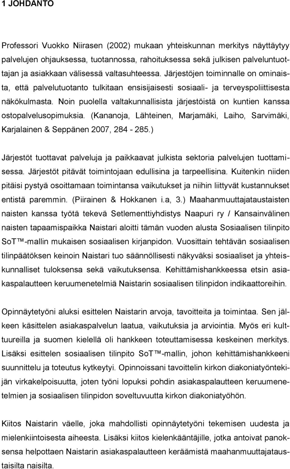 Noin puolella valtakunnallisista järjestöistä on kuntien kanssa ostopalvelusopimuksia. (Kananoja, Lähteinen, Marjamäki, Laiho, Sarvimäki, Karjalainen & Seppänen 2007, 284-285.