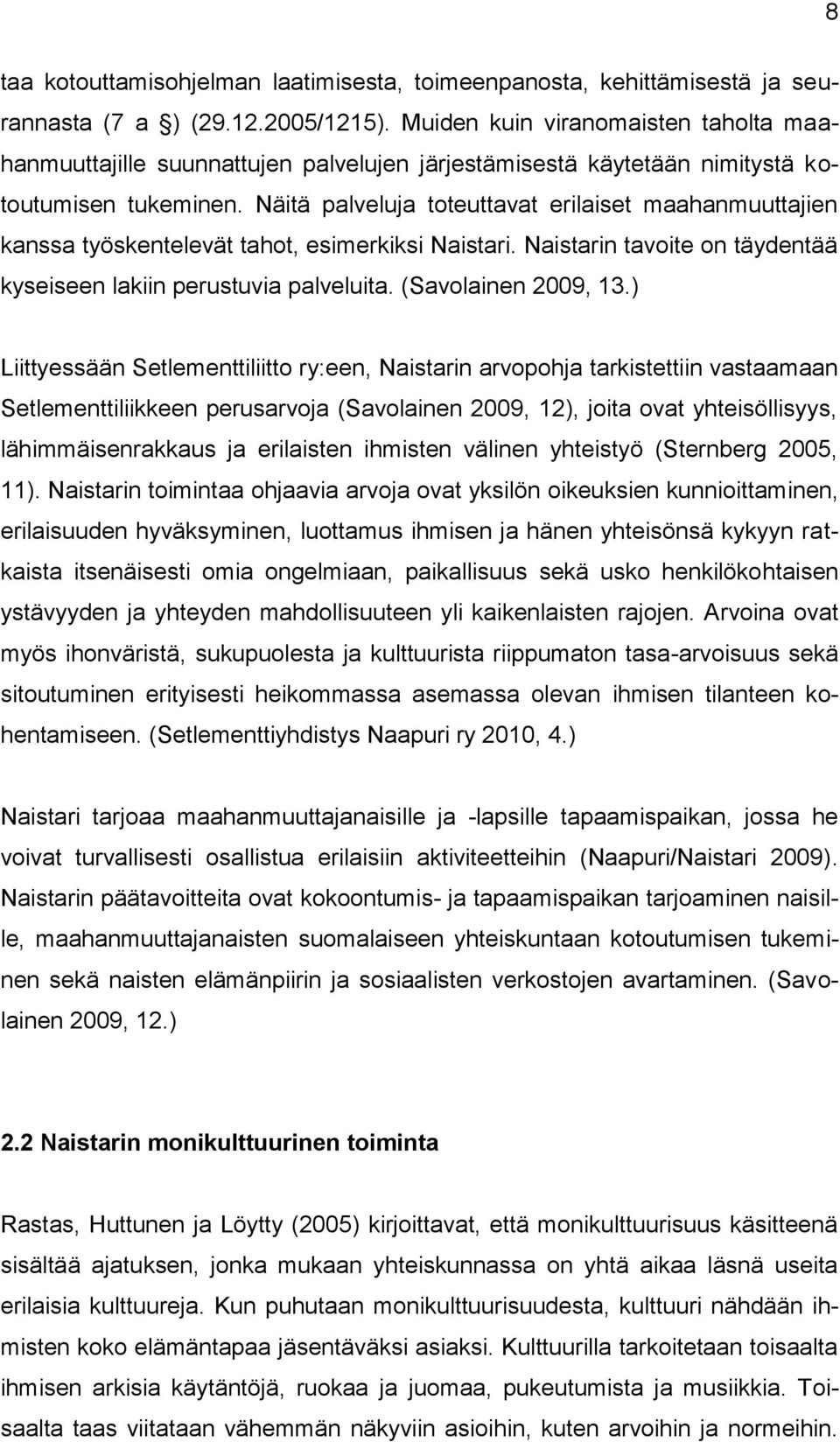 Näitä palveluja toteuttavat erilaiset maahanmuuttajien kanssa työskentelevät tahot, esimerkiksi Naistari. Naistarin tavoite on täydentää kyseiseen lakiin perustuvia palveluita. (Savolainen 2009, 13.