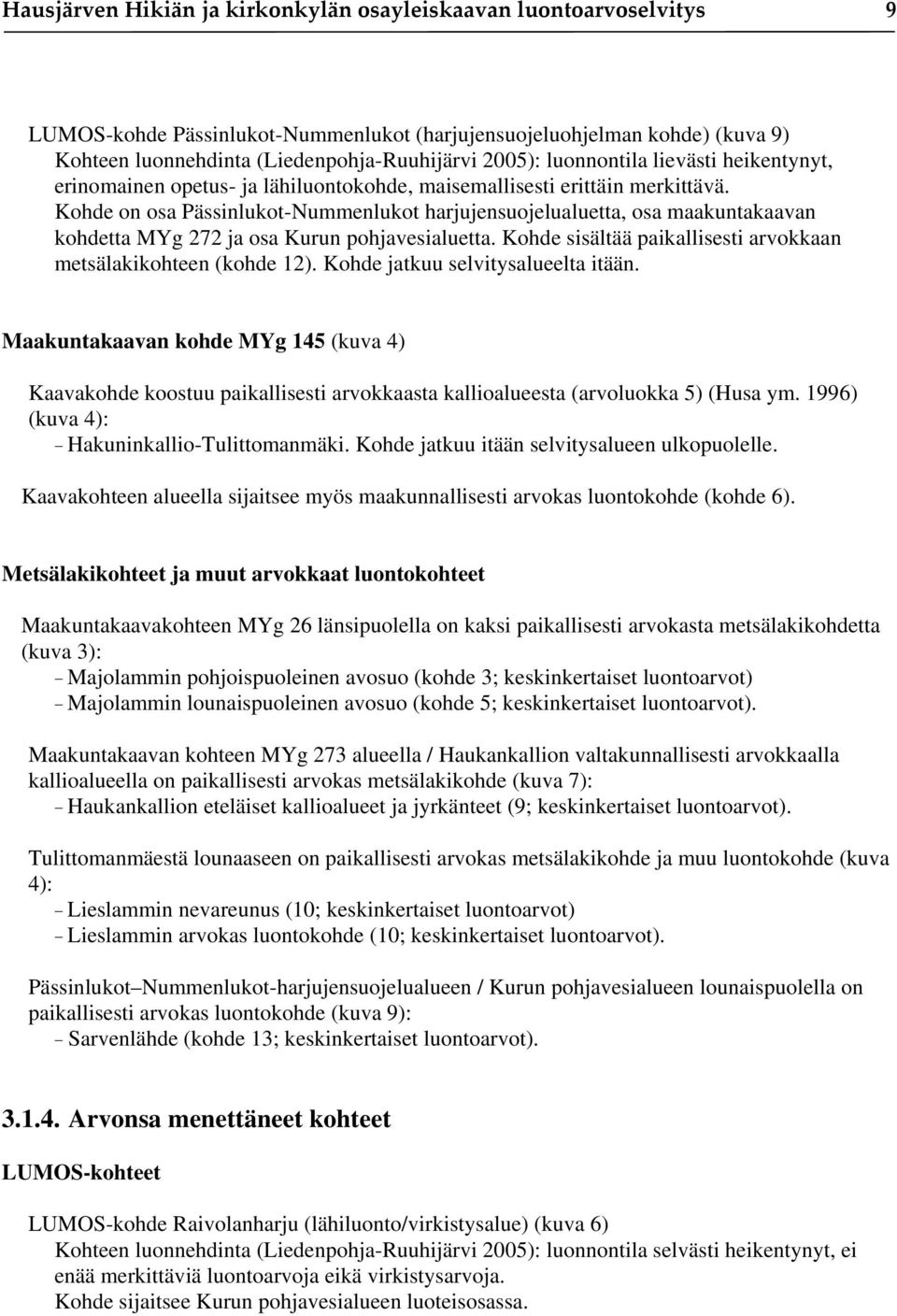 Kohde on osa Pässinlukot-Nummenlukot harjujensuojelualuetta, osa maakuntakaavan kohdetta MYg 272 ja osa Kurun pohjavesialuetta. Kohde sisältää paikallisesti arvokkaan metsälakikohteen (kohde 12).