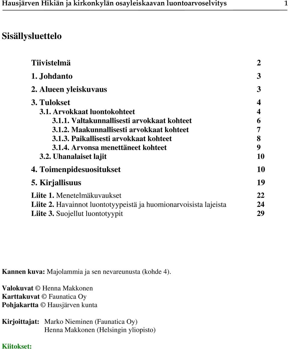 Kirjallisuus 19 Liite 1. Menetelmäkuvaukset 22 Liite 2. Havainnot luontotyypeistä ja huomionarvoisista lajeista 24 Liite 3.