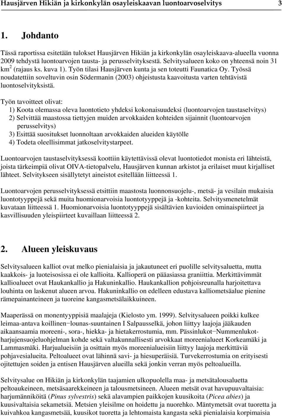 Selvitysalueen koko on yhteensä noin 31 km 2 (rajaus ks. kuva 1). Työn tilasi Hausjärven kunta ja sen toteutti Faunatica Oy.