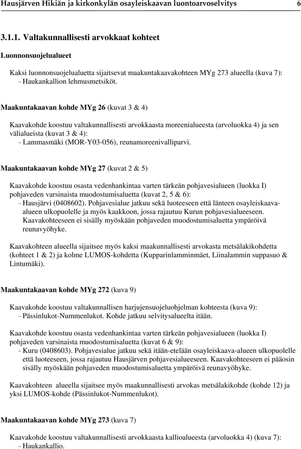 Maakuntakaavan kohde MYg 26 (kuvat 3 & 4) Kaavakohde koostuu valtakunnallisesti arvokkaasta moreenialueesta (arvoluokka 4) ja sen välialueista (kuvat 3 & 4): Lammasmäki (MOR-Y03-056),