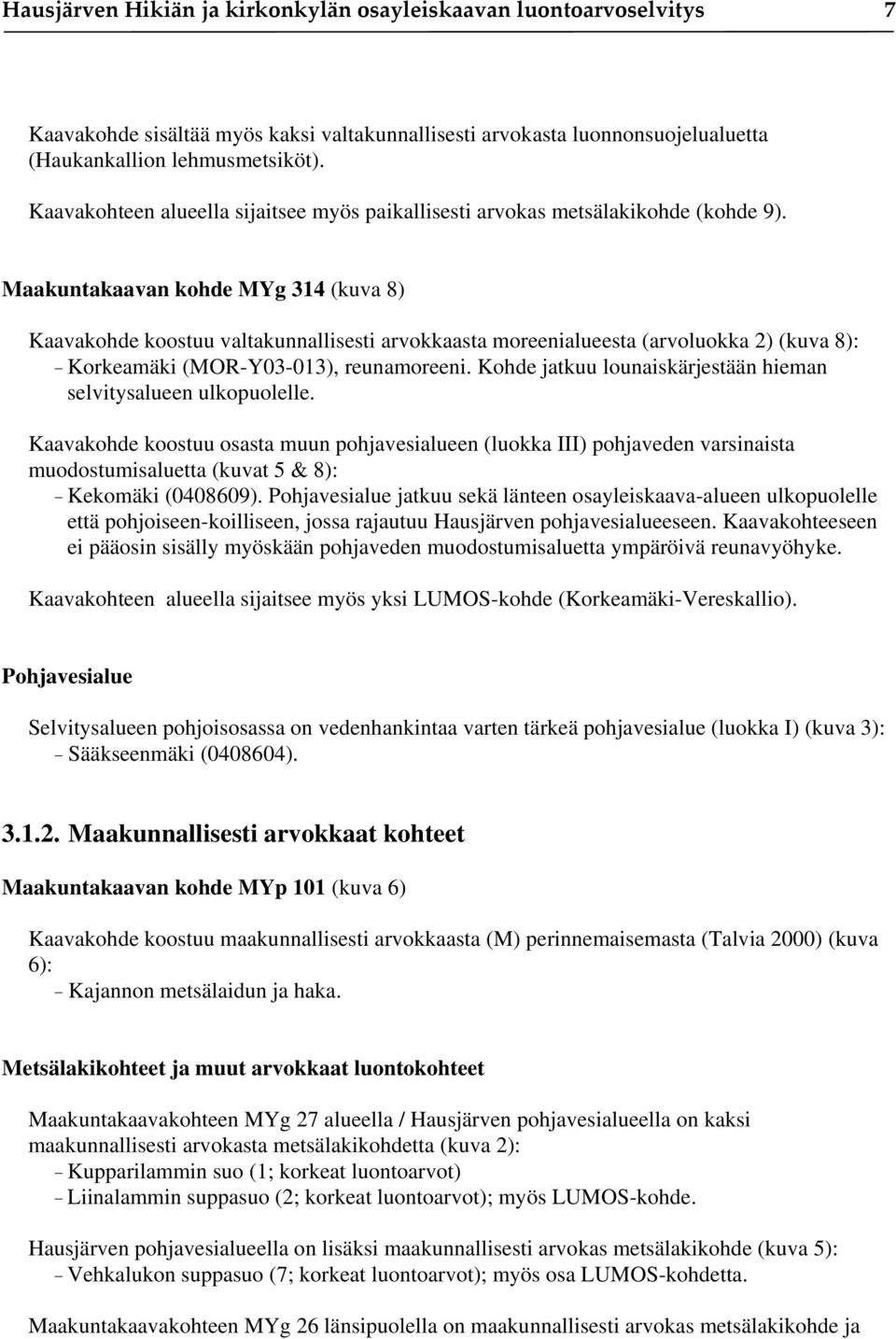 Maakuntakaavan kohde MYg 314 (kuva 8) Kaavakohde koostuu valtakunnallisesti arvokkaasta moreenialueesta (arvoluokka 2) (kuva 8): Korkeamäki (MOR-Y03-013), reunamoreeni.