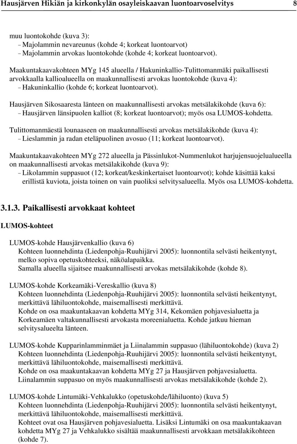 Maakuntakaavakohteen MYg 145 alueella / Hakuninkallio-Tulittomanmäki paikallisesti arvokkaalla kallioalueella on maakunnallisesti arvokas luontokohde (kuva 4): Hakuninkallio (kohde 6; korkeat 