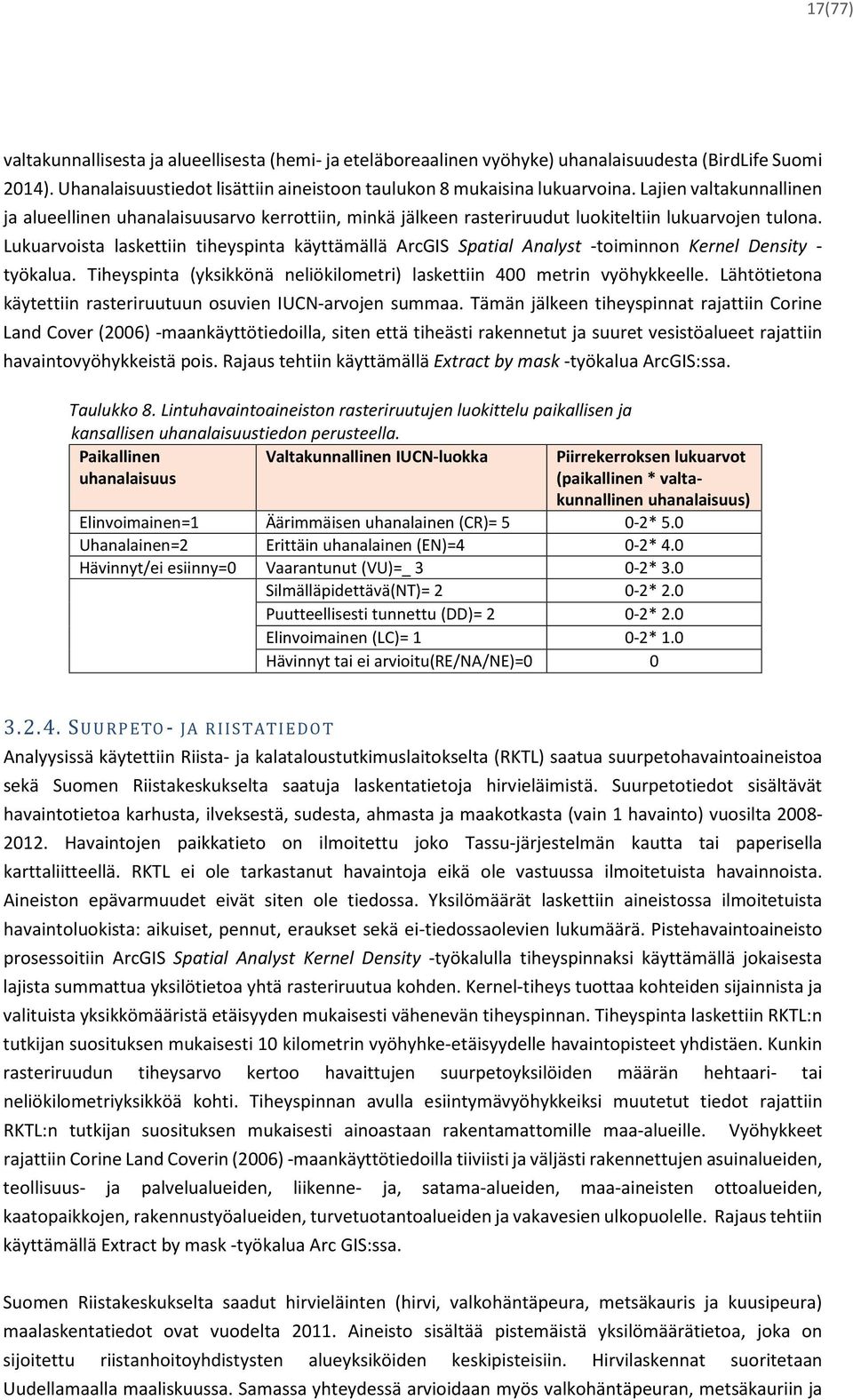 Lukuarvoista laskettiin tiheyspinta käyttämällä ArcGIS Spatial Analyst -toiminnon Kernel Density - työkalua. Tiheyspinta (yksikkönä neliökilometri) laskettiin 400 metrin vyöhykkeelle.