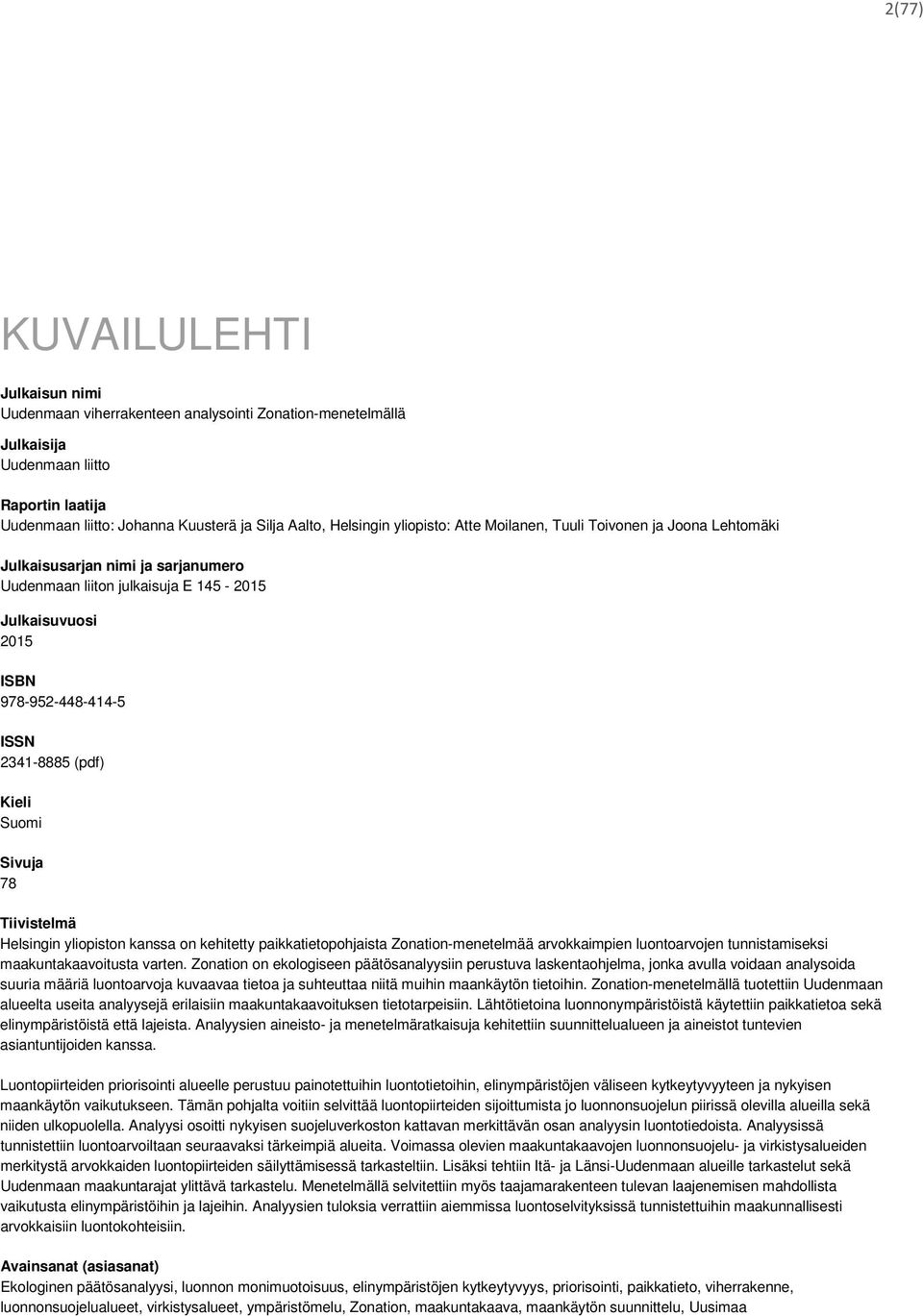 Kieli Suomi Sivuja 78 Tiivistelmä Helsingin yliopiston kanssa on kehitetty paikkatietopohjaista Zonation-menetelmää arvokkaimpien luontoarvojen tunnistamiseksi maakuntakaavoitusta varten.