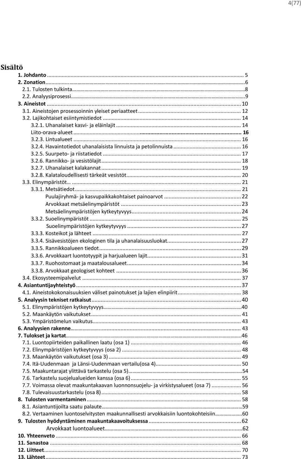 Suurpeto- ja riistatiedot... 17 3.2.6. Rannikko- ja vesistölajit... 18 3.2.7. Uhanalaiset kalakannat... 19 3.2.8. Kalataloudellisesti tärkeät vesistöt... 20 3.3. Elinympäristöt... 21 3.3.1. Metsätiedot.
