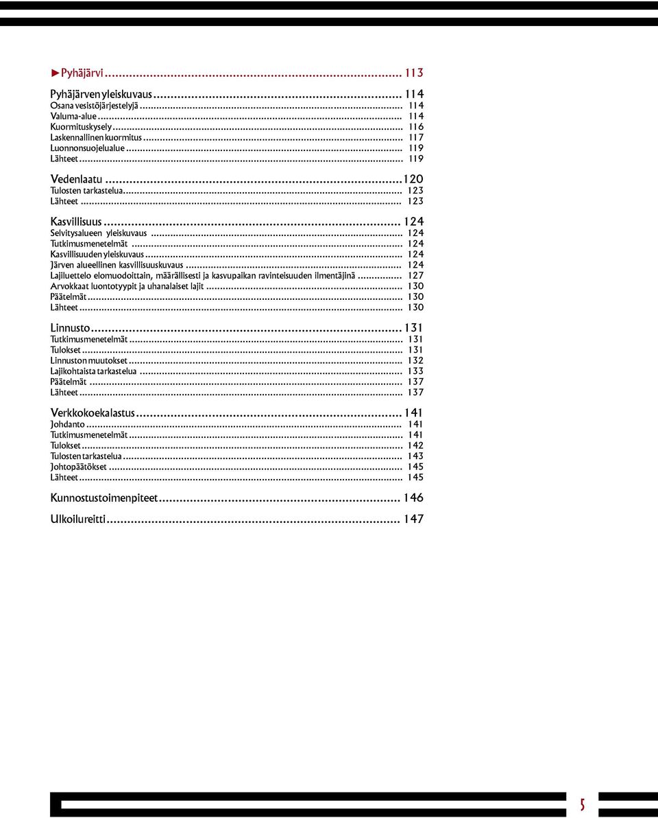 .. 124 Järven alueellinen kasvillisuuskuvaus... 124 Lajiluettelo elomuodoittain, määrällisesti ja kasvupaikan ravinteisuuden ilmentäjinä... 127 Arvokkaat luontotyypit ja uhanalaiset lajit.