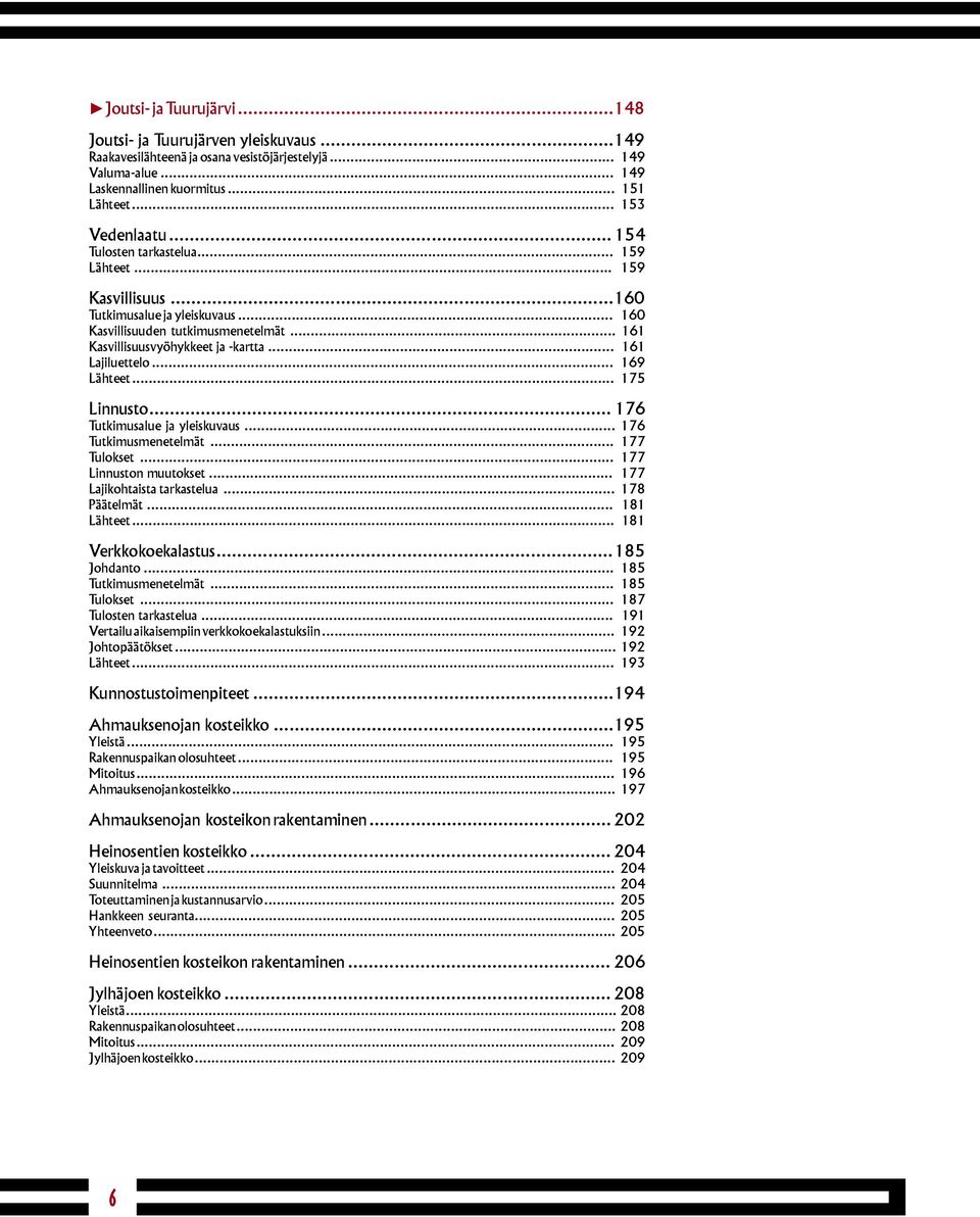 .. 169 Lähteet... 175 Linnusto... 176 Tutkimusalue ja yleiskuvaus... 176 Tutkimusmenetelmät... 177 Tulokset... 177 Linnuston muutokset... 177 Lajikohtaista tarkastelua... 178 Päätelmät... 181 Lähteet.