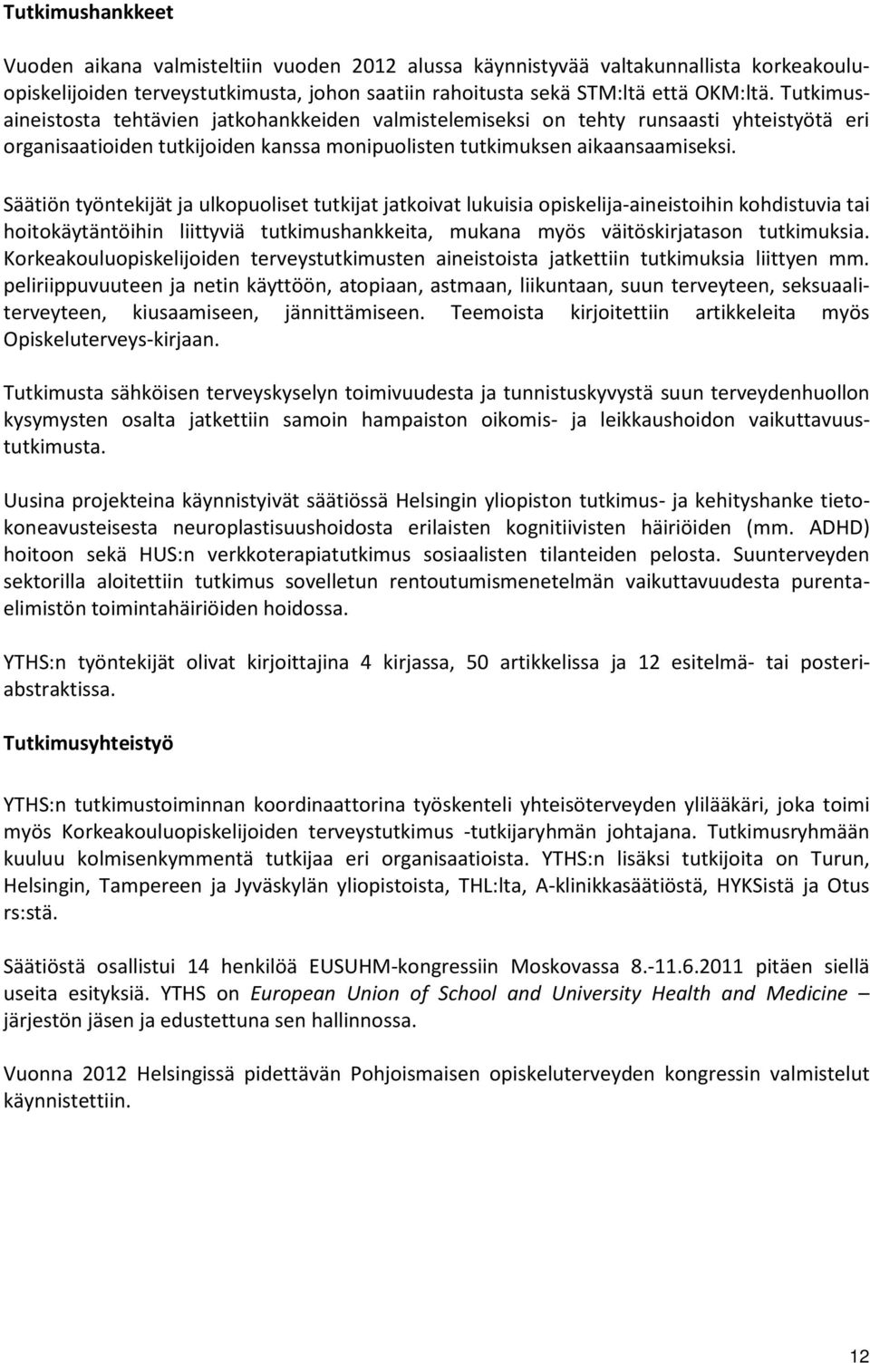 Säätiön työntekijät ja ulkopuoliset tutkijat jatkoivat lukuisia opiskelija-aineistoihin kohdistuvia tai hoitokäytäntöihin liittyviä tutkimushankkeita, mukana myös väitöskirjatason tutkimuksia.