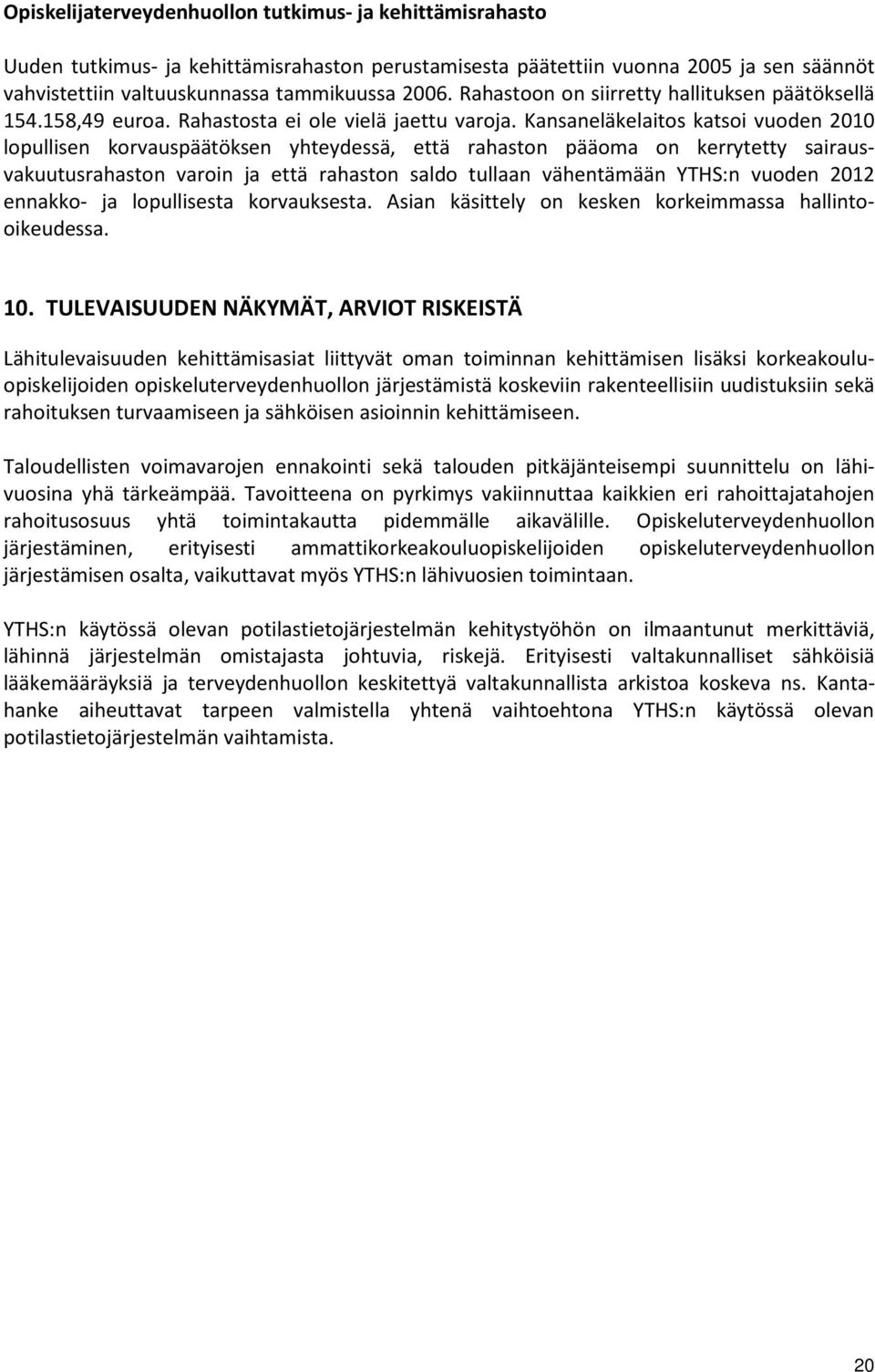 Kansaneläkelaitos katsoi vuoden 2010 lopullisen korvauspäätöksen yhteydessä, että rahaston pääoma on kerrytetty sairausvakuutusrahaston varoin ja että rahaston saldo tullaan vähentämään YTHS:n vuoden