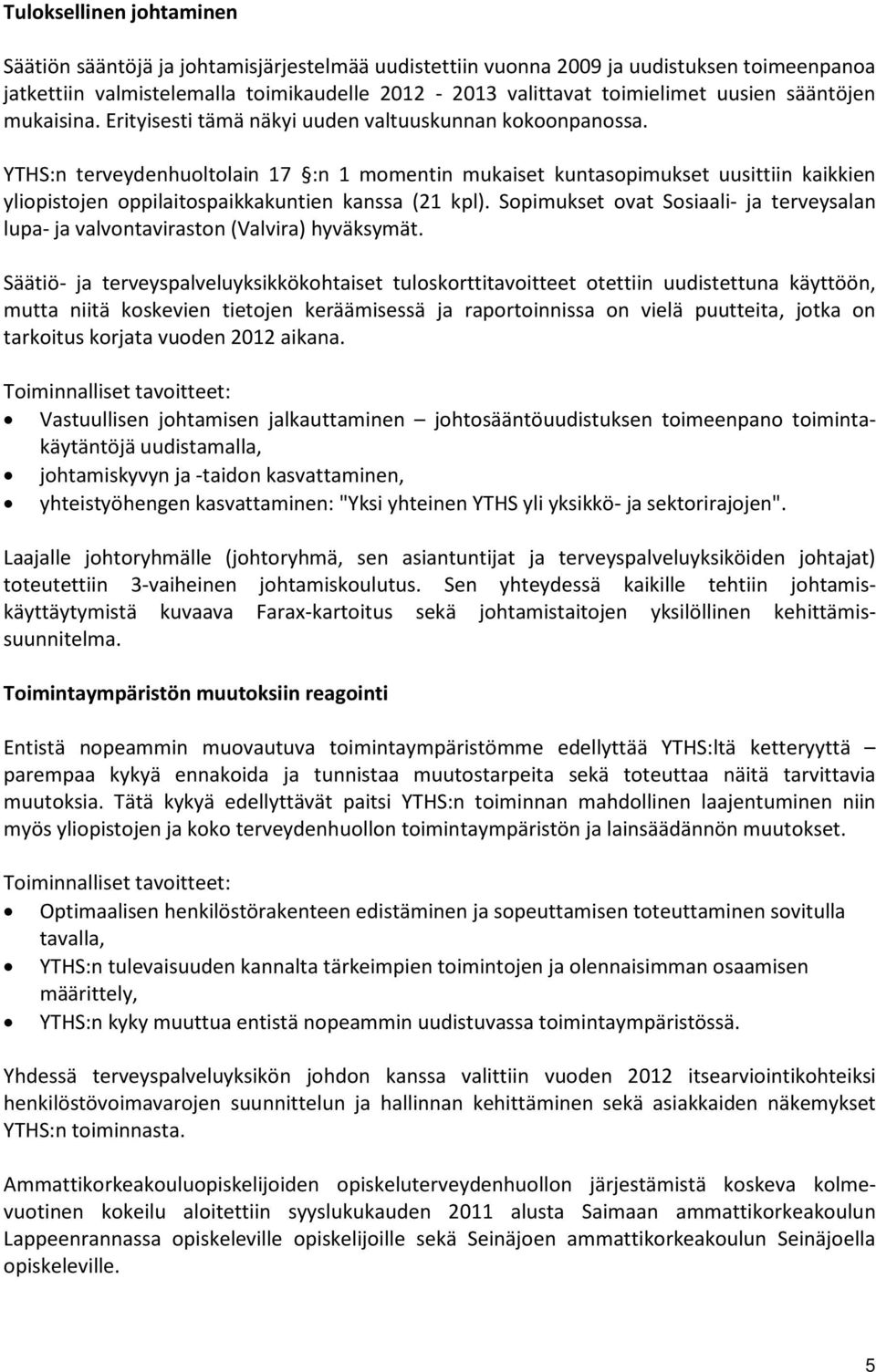 YTHS:n terveydenhuoltolain 17 :n 1 momentin mukaiset kuntasopimukset uusittiin kaikkien yliopistojen oppilaitospaikkakuntien kanssa (21 kpl).