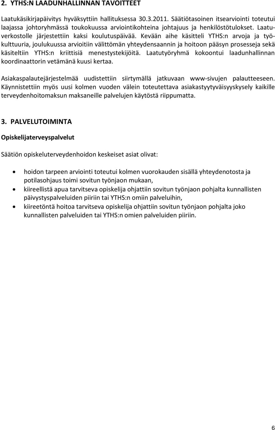 Kevään aihe käsitteli YTHS:n arvoja ja työkulttuuria, joulukuussa arvioitiin välittömän yhteydensaannin ja hoitoon pääsyn prosesseja sekä käsiteltiin YTHS:n kriittisiä menestystekijöitä.