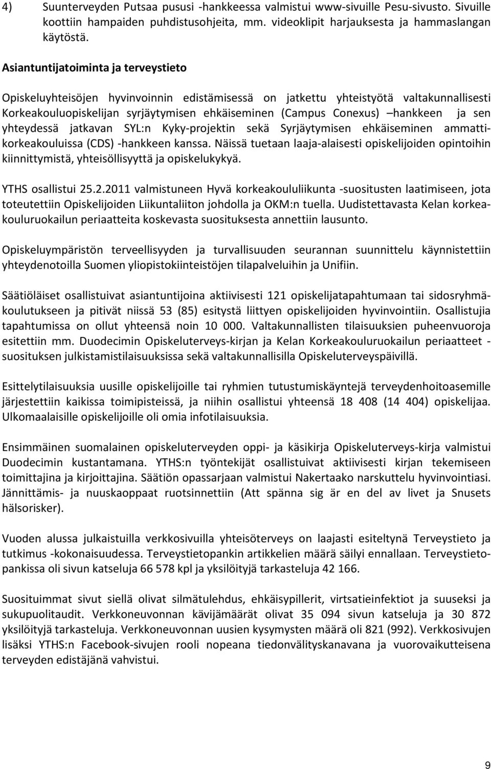 hankkeen ja sen yhteydessä jatkavan SYL:n Kyky-projektin sekä Syrjäytymisen ehkäiseminen ammattikorkeakouluissa (CDS) -hankkeen kanssa.