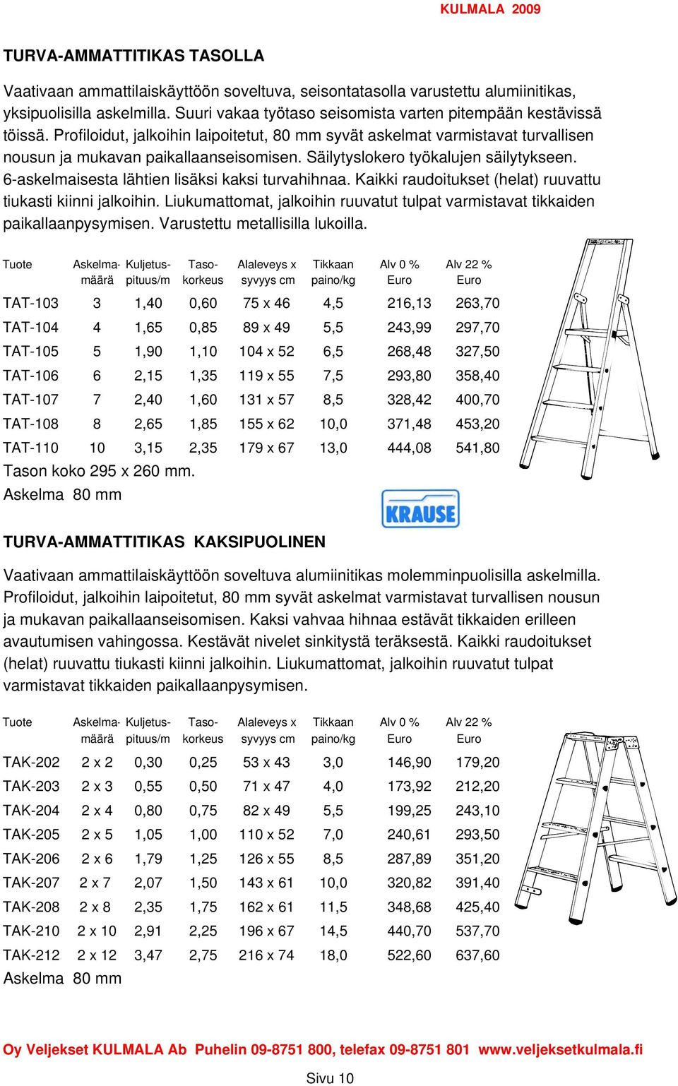 Säilytyslokero työkalujen säilytykseen. 6-askelmaisesta lähtien lisäksi kaksi turvahihnaa. Kaikki raudoitukset (helat) ruuvattu tiukasti kiinni jalkoihin.