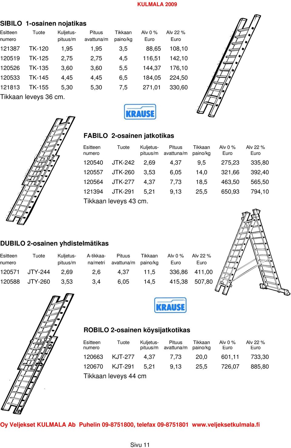 FABILO 2-osainen jatkotikas Esitteen Tuote Kuljetus- Pituus Tikkaan Alv 0 % Alv 22 % numero pituus/m avattuna/m paino/kg Euro Euro 120540 JTK-242 2,69 4,37 9,5 275,23 335,80 120557 JTK-260 3,53 6,05