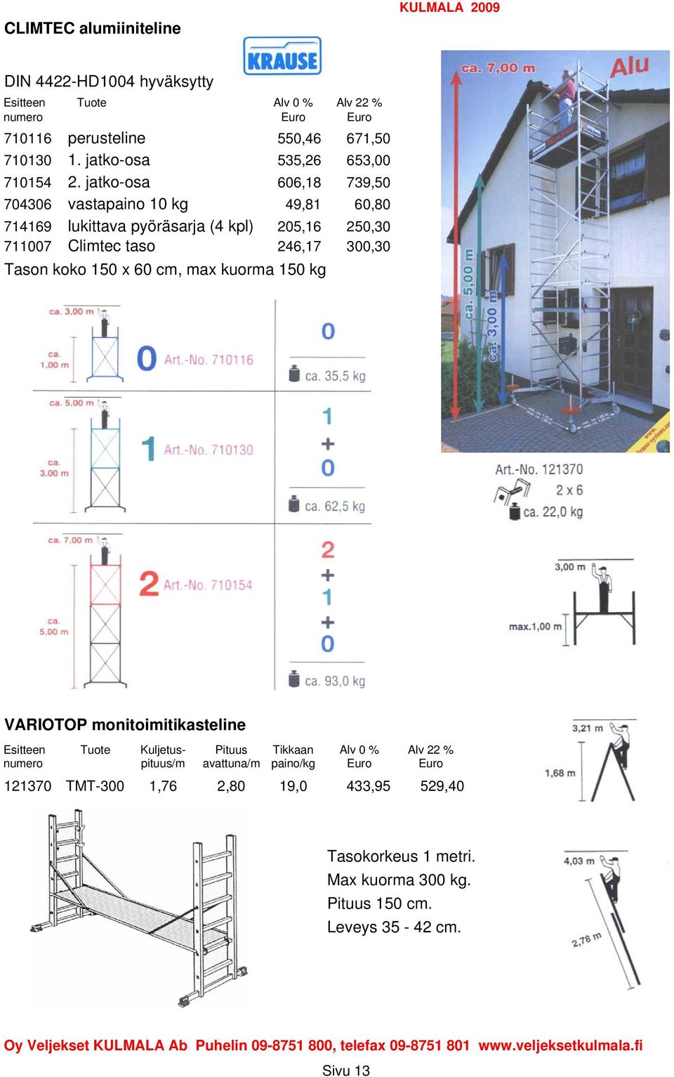 jatko-osa 606,18 739,50 704306 vastapaino 10 kg 49,81 60,80 714169 lukittava pyöräsarja (4 kpl) 205,16 250,30 711007 Climtec taso 246,17 300,30 Tason koko 150 x 60 cm, max kuorma