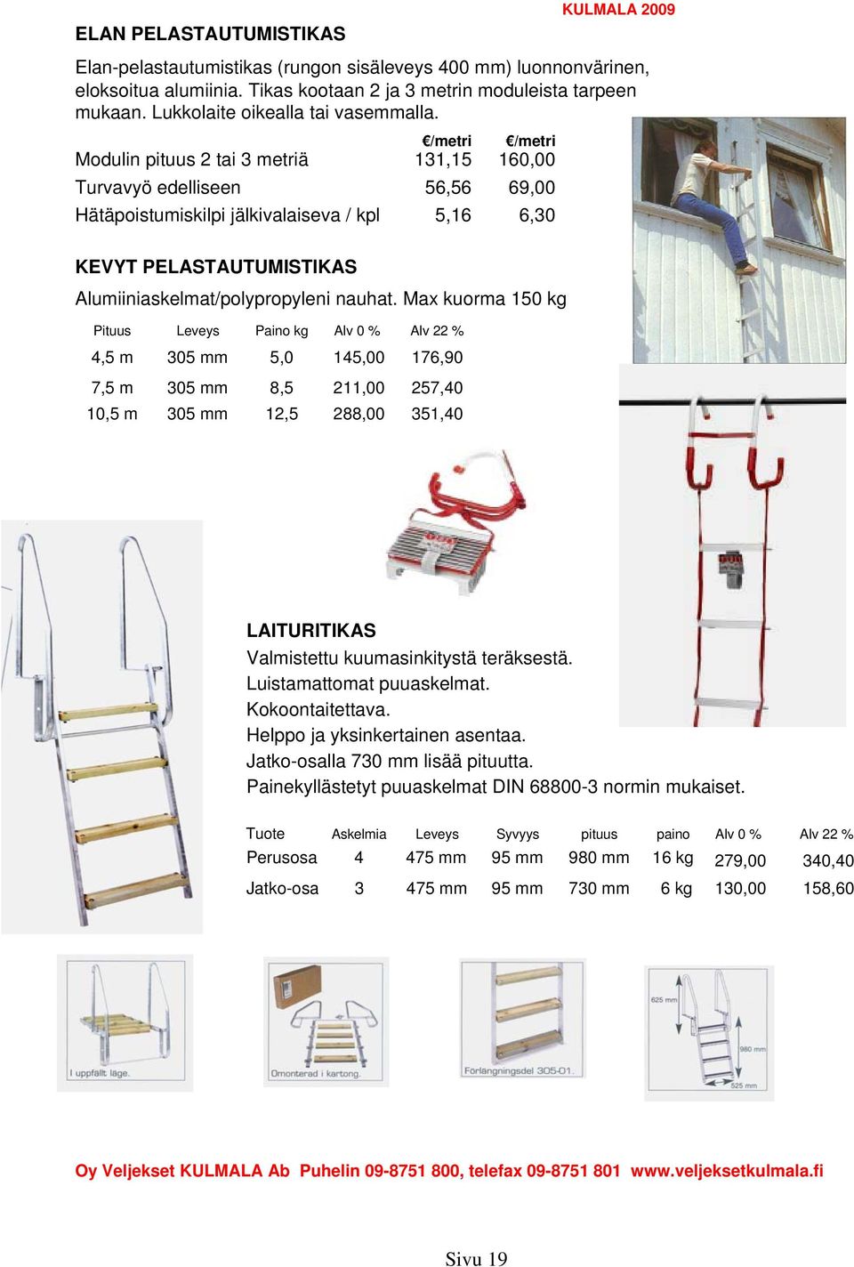 /metri /metri Modulin pituus 2 tai 3 metriä 131,15 160,00 Turvavyö edelliseen 56,56 69,00 Hätäpoistumiskilpi jälkivalaiseva / kpl 5,16 6,30 KEVYT PELASTAUTUMISTIKAS Alumiiniaskelmat/polypropyleni