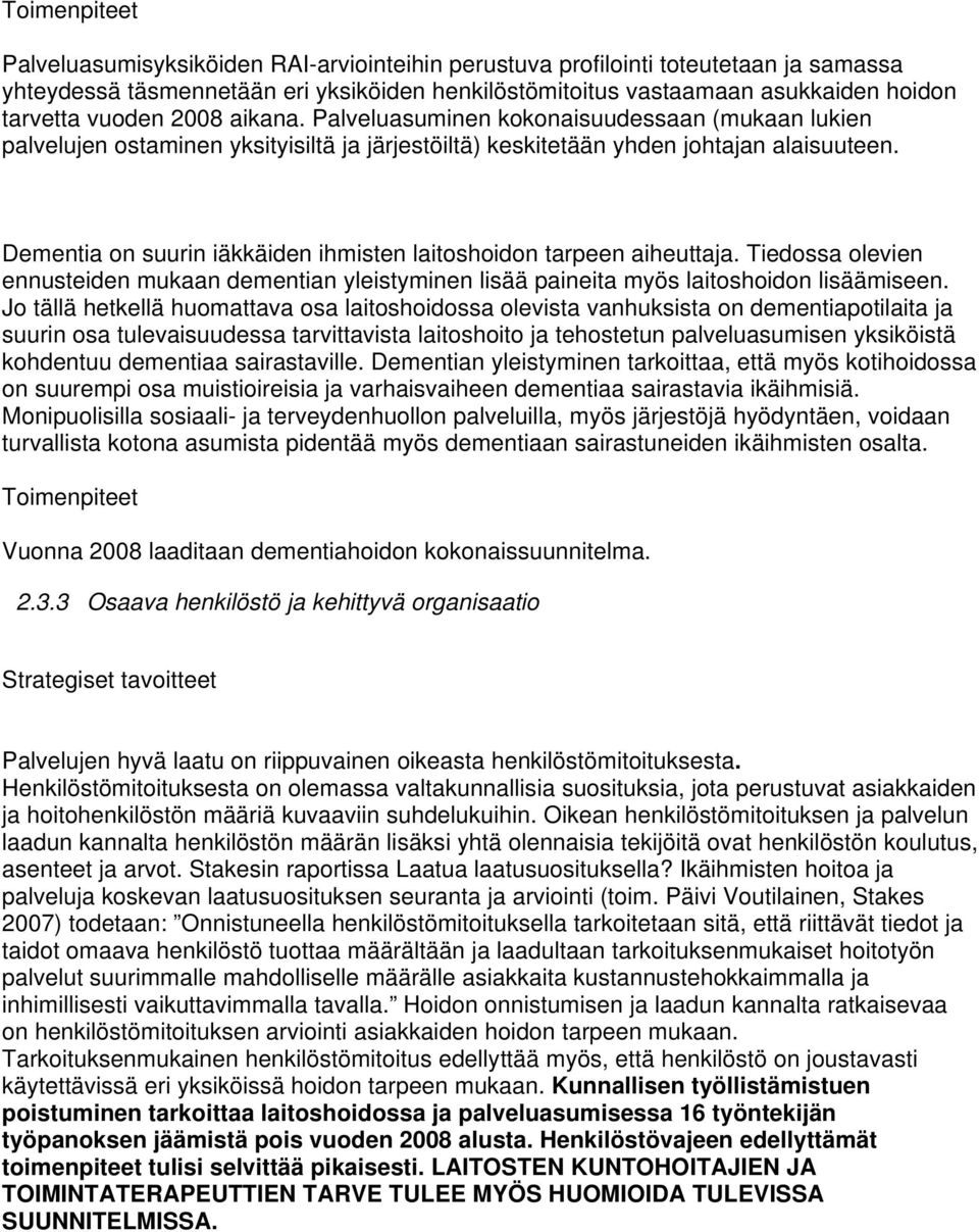 Dementia on suurin iäkkäiden ihmisten laitoshoidon tarpeen aiheuttaja. Tiedossa olevien ennusteiden mukaan dementian yleistyminen lisää paineita myös laitoshoidon lisäämiseen.