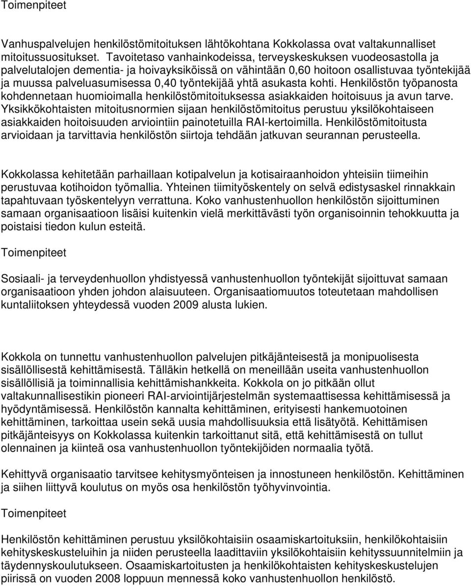 työntekijää yhtä asukasta kohti. Henkilöstön työpanosta kohdennetaan huomioimalla henkilöstömitoituksessa asiakkaiden hoitoisuus ja avun tarve.