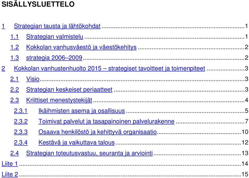 ..3 2.3 Kriittiset menestystekijät...4 2.3.1 Ikäihmisten asema ja osallisuus...5 2.3.2 Toimivat palvelut ja tasapainoinen palvelurakenne...7 2.3.3 Osaava henkilöstö ja kehittyvä organisaatio.