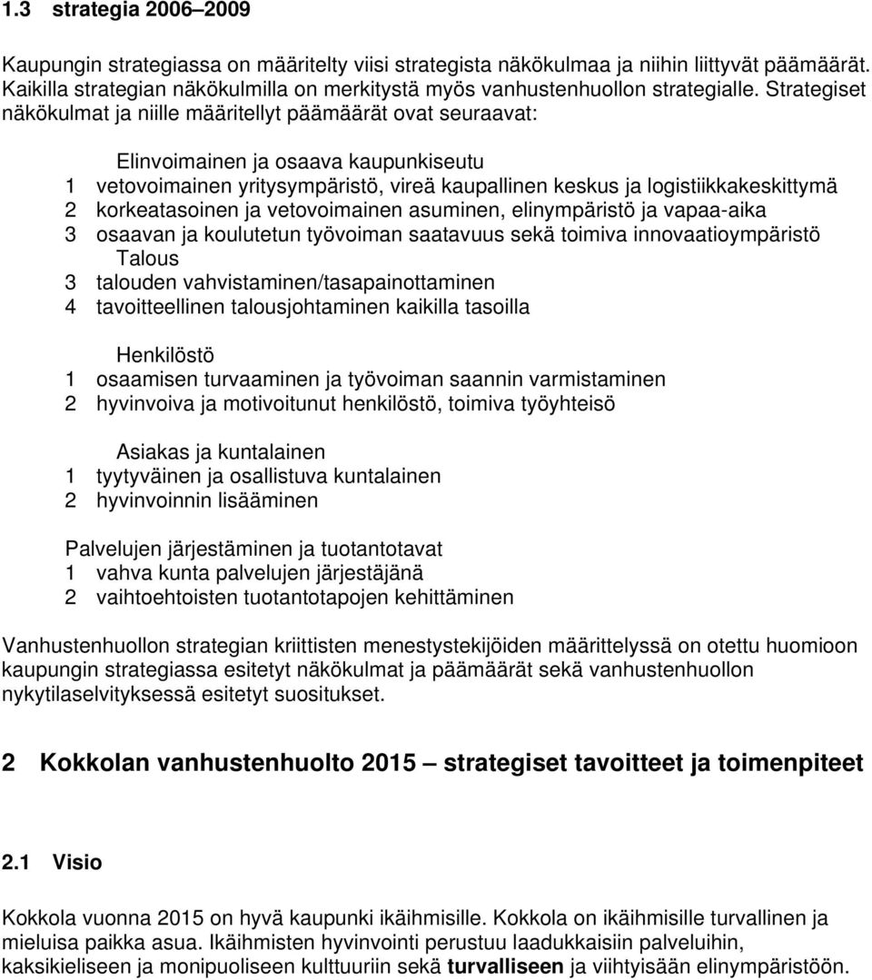 Strategiset näkökulmat ja niille määritellyt päämäärät ovat seuraavat: Elinvoimainen ja osaava kaupunkiseutu 1 vetovoimainen yritysympäristö, vireä kaupallinen keskus ja logistiikkakeskittymä 2