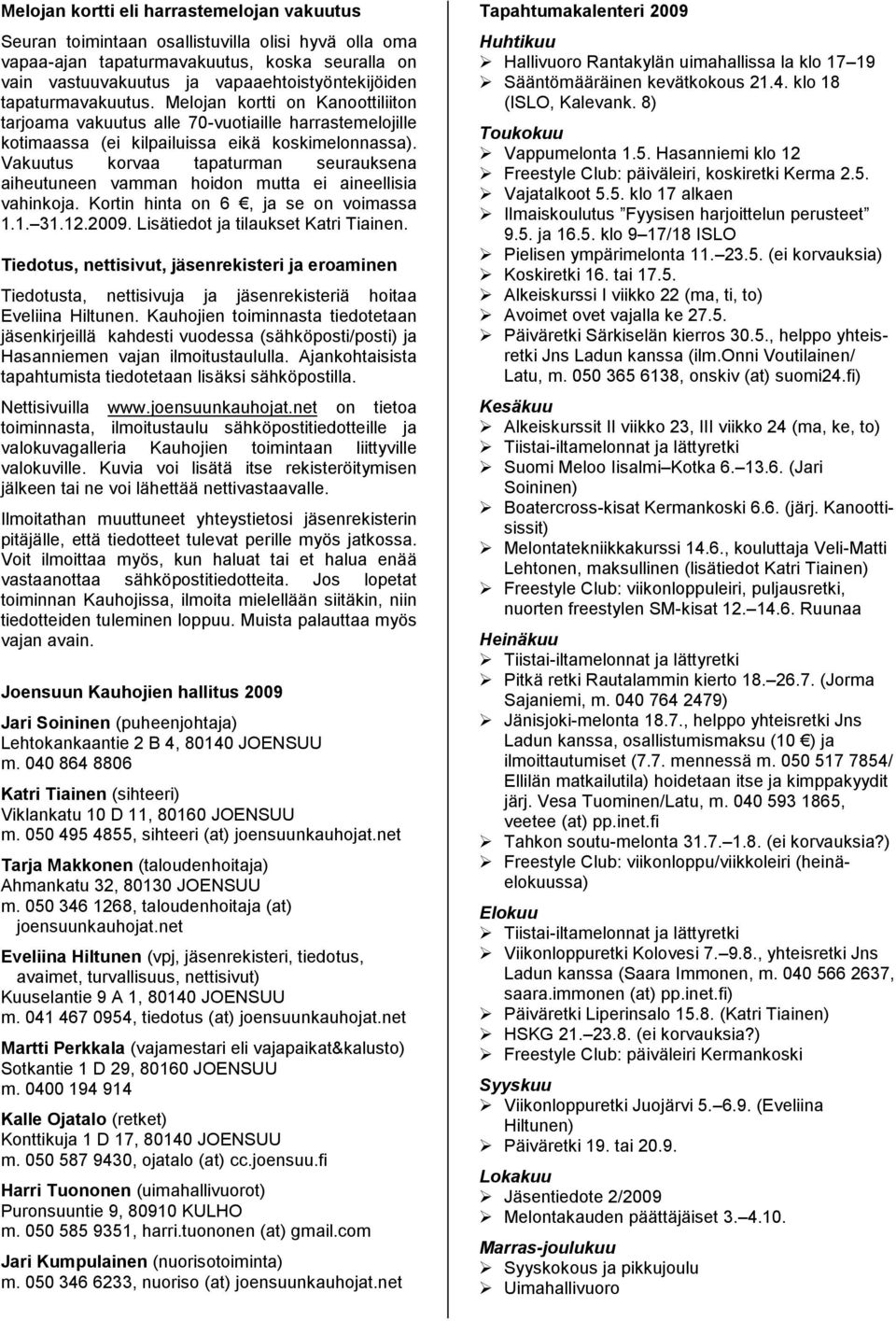 Vakuutus korvaa tapaturman seurauksena aiheutuneen vamman hoidon mutta ei aineellisia vahinkoja. Kortin hinta on 6, ja se on voimassa 1.1. 31.12.2009. Lisätiedot ja tilaukset Katri Tiainen.