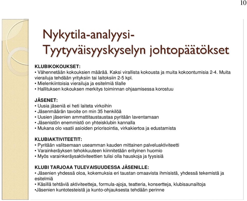 Mielenkiintoisia vierailuja ja esitelmiä tilalle Hallituksen kokouksen merkitys toiminnan ohjaamisessa korostuu JÄSENET: Uusia jäseniä ei heti laiteta virkoihin Jäsenmäärän tavoite on min 35 henkilöä