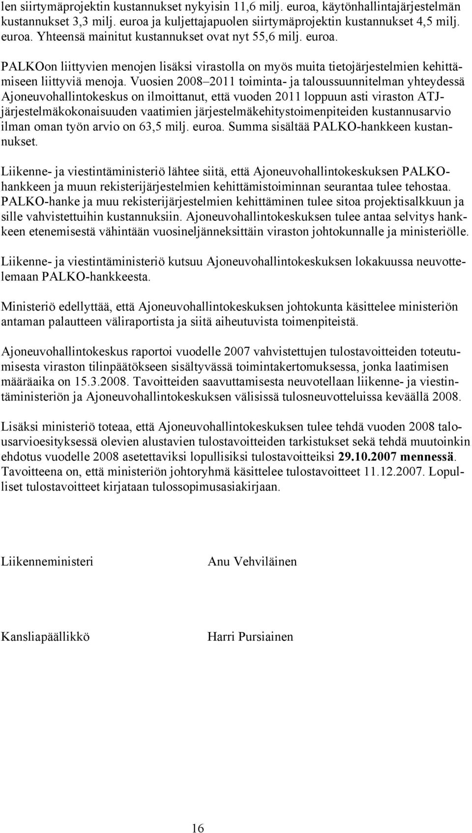 Vuosien 2008 2011 toiminta- ja taloussuunnitelman yhteydessä Ajoneuvohallintokeskus on ilmoittanut, että vuoden 2011 loppuun asti viraston ATJjärjestelmäkokonaisuuden vaatimien