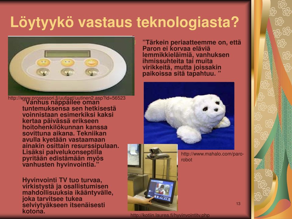 id=56523 Vanhus näppäilee oman tuntemuksensa sen hetkisestä voinnistaan esimerkiksi kaksi kertaa päivässä erikseen hoitohenkilökunnan kanssa sovittuna aikana.