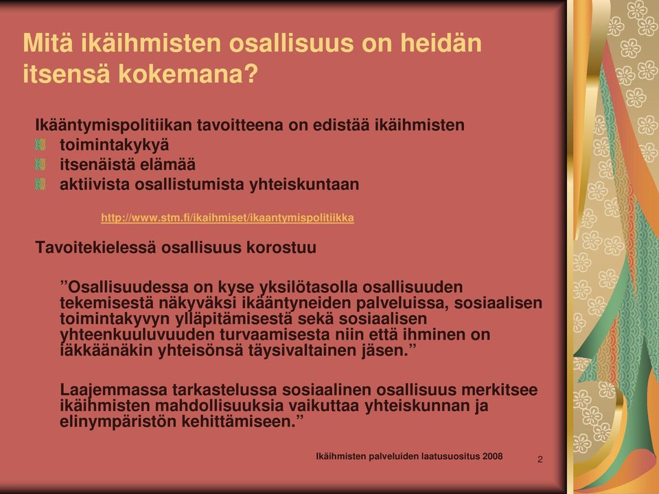 fi/ikaihmiset/ikaantymispolitiikka Tavoitekielessä osallisuus korostuu Osallisuudessa on kyse yksilötasolla osallisuuden tekemisestä näkyväksi ikääntyneiden palveluissa,