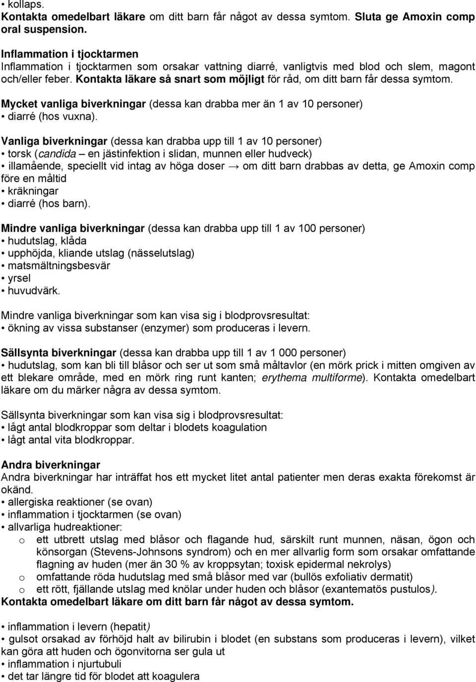 Kontakta läkare så snart som möjligt för råd, om ditt barn får dessa symtom. Mycket vanliga biverkningar (dessa kan drabba mer än 1 av 10 personer) diarré (hos vuxna).