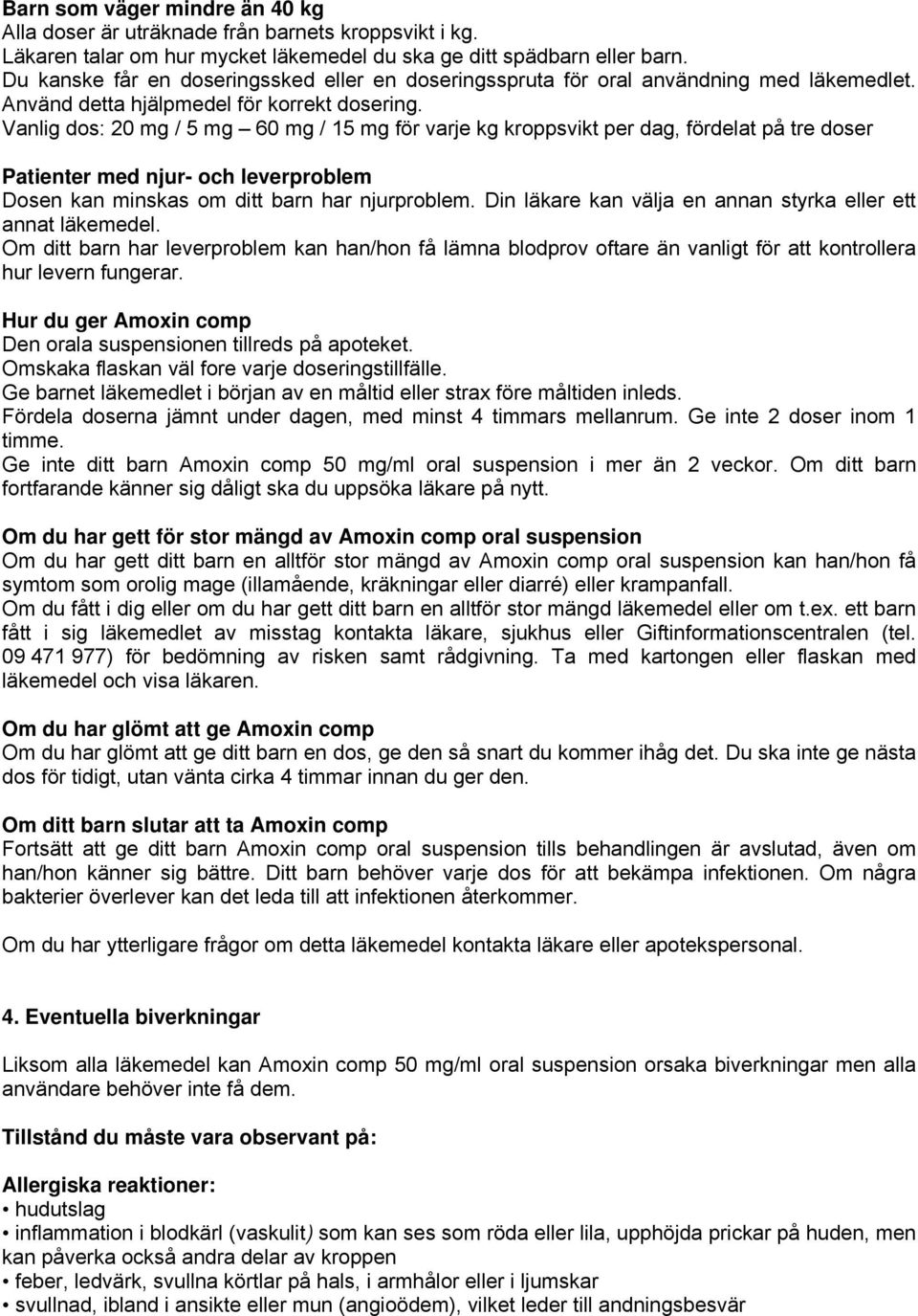 Vanlig dos: 20 mg / 5 mg 60 mg / 15 mg för varje kg kroppsvikt per dag, fördelat på tre doser Patienter med njur- och leverproblem Dosen kan minskas om ditt barn har njurproblem.